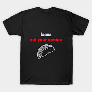 Tacos not Your Opinion T-Shirt